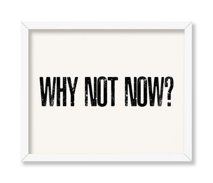 Why Not Now