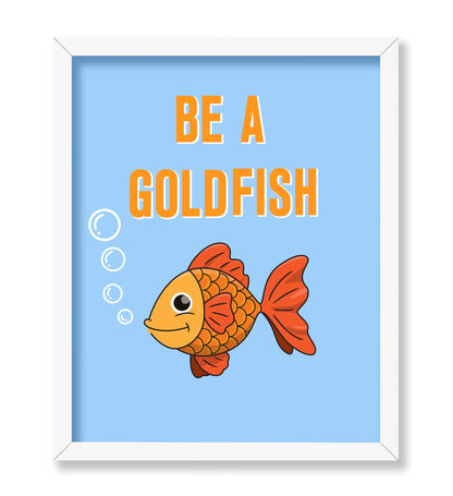 Be A Goldfish