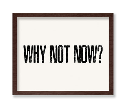 Why Not Now