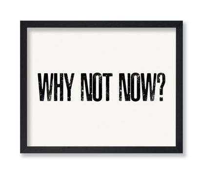 Why Not Now