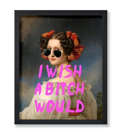 I Wish A Bitch Would