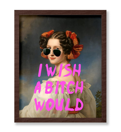 I Wish A Bitch Would