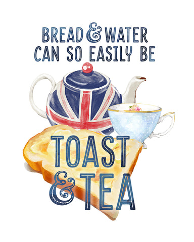 Bread & Water Can So Easily Be Toast & Tea