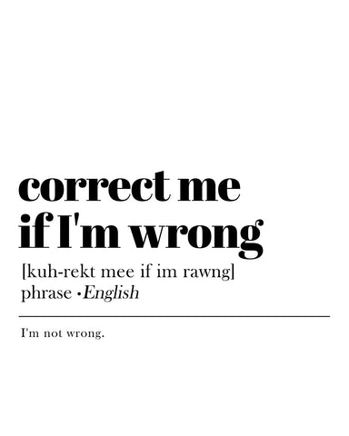 Correct Me If I'm Wrong