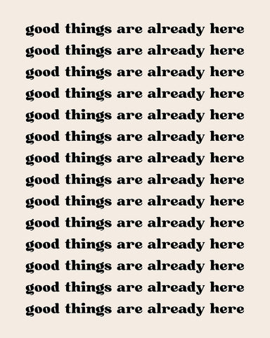 Good Things are Already Here