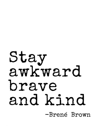 Stay Awkward Brave and Kind