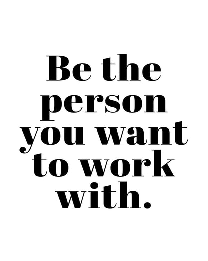 Be The Person You Want To Work With