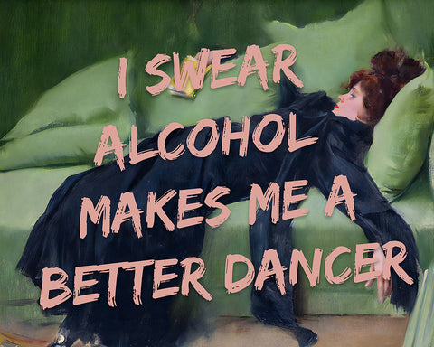 I Swear Alcohol Makes Me A Better Dancer