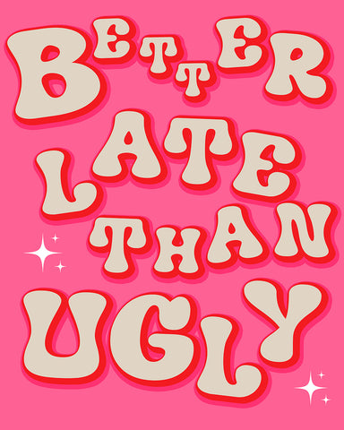 Pink Better Late Than Ugly