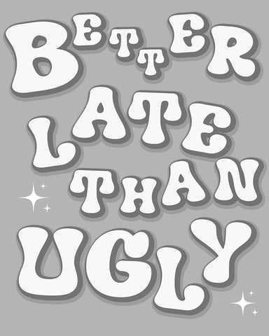 Gray Better Late Than Ugly