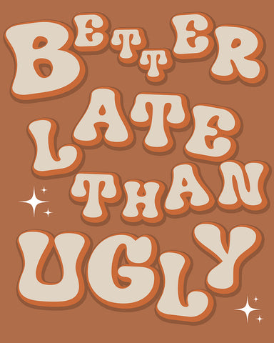 Brown Better Late Than Ugly