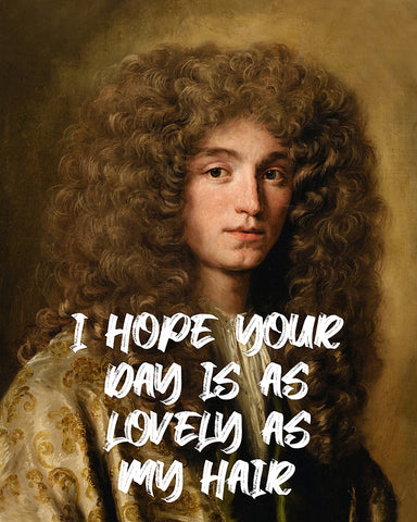 I Hope Your Day Is As Lovely As My Hair