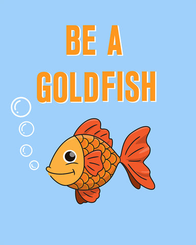 Be A Goldfish