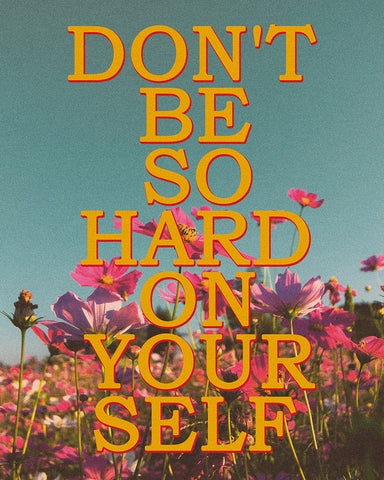 Don't Be So Hard on Yourself