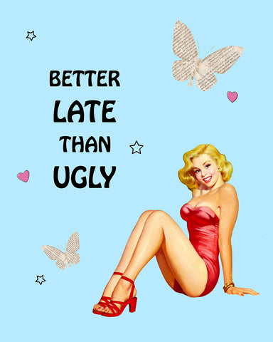 Better Late Than Ugly No4