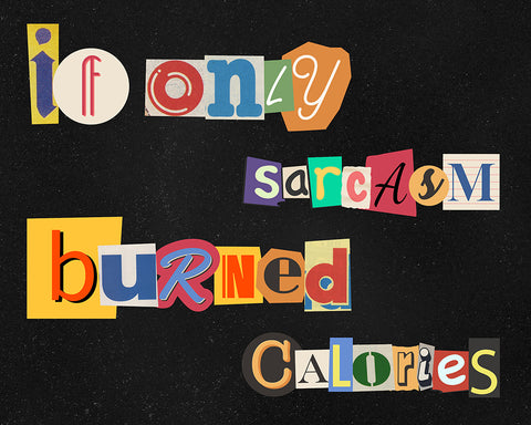 If Only Sarcasm Burned Calories