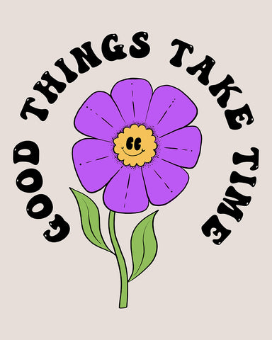 Good Things Takes Time