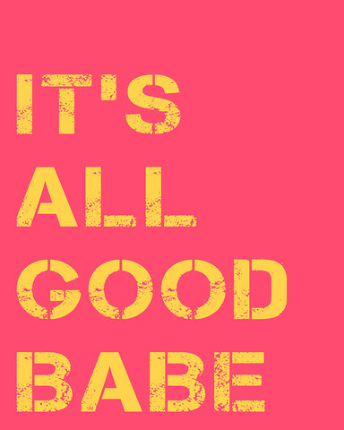 It's All Good Babe