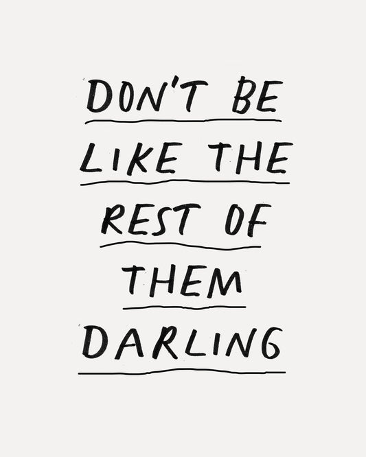 Don'T Be Like The Rest Of Them Darling