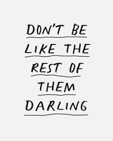 Don'T Be Like The Rest Of Them Darling